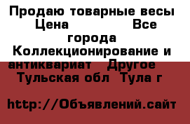 Продаю товарные весы › Цена ­ 100 000 - Все города Коллекционирование и антиквариат » Другое   . Тульская обл.,Тула г.